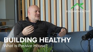 Building Healthy - Ep. 5 - What is Passive House
