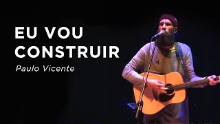 Eu Vou Construir (Paulo Vicente)