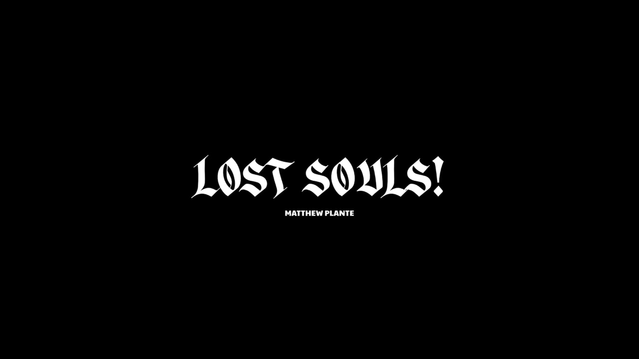 Watch Matthew Plante - "LOST SOULS!" on YouTube Watch Matthew Plante - "LOST SOULS!" on YouTube