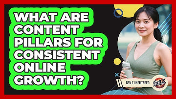 What Are Content Pillars For Consistent Online Growth? - Gen Z Unfiltered