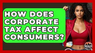 How Does Corporate Tax Affect Consumers? - Socialism Explained