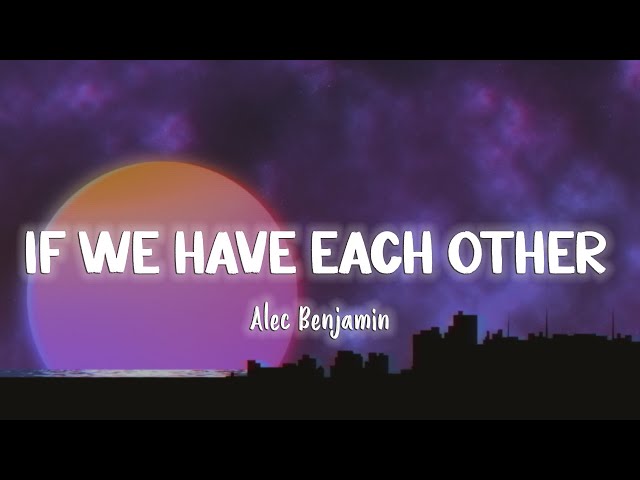If We Have Each Other - Alec Benjamin [Lyrics/Vietsub] class=