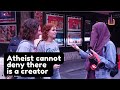 Atheist cannot deny a creator  street dawah