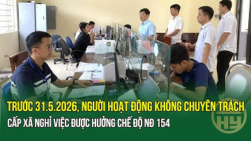 Chốt: Trước 31.5.2026, người hoạt động không chuyên trách cấp xã nghỉ việc được hưởng chế độ NĐ 154