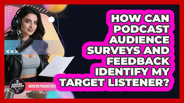 How Can Podcast Audience Surveys And Feedback Identify My Target Listener? - Modern Podcaster Hub