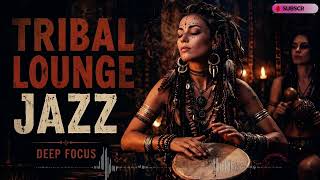 Tribal Lounge Jazz   Afro Tribal Rhythms & Deep Relaxing Instrumental Music For Study