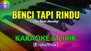BENCI TAPI RINDU|Cipt.Rinto Harahap|KARAOKE & LIRIK(E=do/Pria)