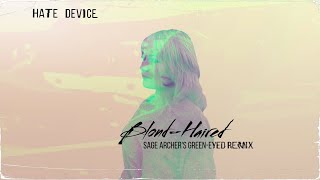 Hate Device - Blonde Haired (Sage Archer&#39;s Green-Eyed Remix)