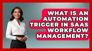 What Is An Automation Trigger In SaaS Workflow Management? - The SaaS Pros Breakdown