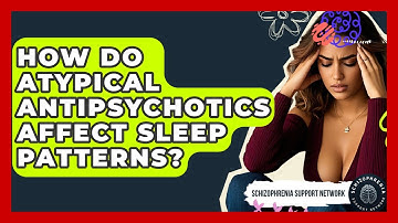 How Do Atypical Antipsychotics Affect Sleep Patterns? - Schizophrenia Support Network
