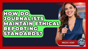 How Do Journalists Maintain Ethical Reporting Standards? - Media Jobs
