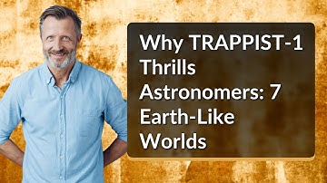 Why TRAPPIST-1 Thrills Astronomers: 7 Earth-Like Worlds