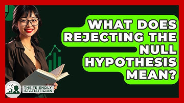 What Does Rejecting The Null Hypothesis Mean? - The Friendly Statistician