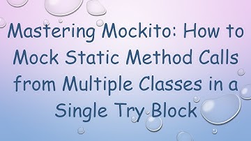 Mastering Mockito: How to Mock Static Method Calls from Multiple Classes in a Single Try Block