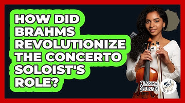 How Did Brahms Revolutionize The Concerto Soloist