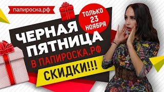 ЧЕРНАЯ ПЯТНИЦА В ПАПИРОСКА.РФ