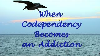When Codependency Becomes an Addiction