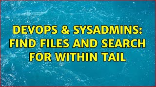 DevOps & SysAdmins: find files and search for within tail (2 Solutions!!) Net Worth