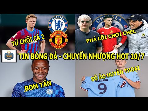 TIN BÓNG ĐÁ 10/7|De Jong từ chối MU và Chelsea, Tuchel sợ CR7 phá hỏng lối chơi,Chel KÍCH NỔ BOM TẤN