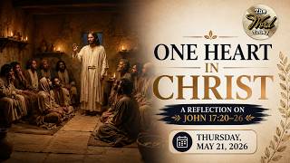 One Heart in Christ – A Reflection on John 17:20–26 | Thursday, May 21, 2026