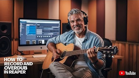 Recording & Overdubbing In Reaper
