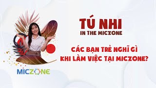 Tú Nhi In The Miczone Các Bạn Trẻ Nghĩ Gì Khi Làm Việc Tại Miczone?