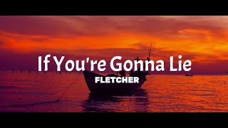 Fletcher - If you're gonna lie (lyrics)