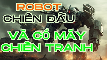 ROBOT CHIẾN ĐẤU  – CỖ MÁY CHIẾN TRANH