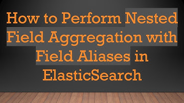 How to Perform Nested Field Aggregation with Field Aliases in ElasticSearch
