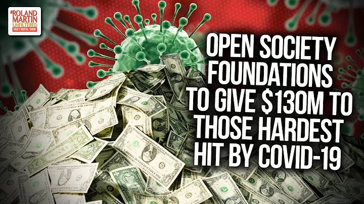 Open Society Foundations To Give $130M To Those Hardest Hit By COVID-19