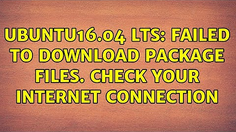 Ubuntu: Ubuntu16.04 LTS: failed to download package files. Check your internet connection