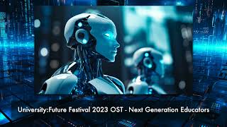 University:Future Festival 2023 OST - Next Generation Educators