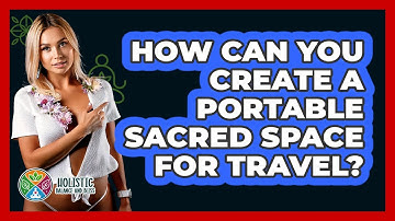 How Can You Create A Portable Sacred Space For Travel? - Holistic Balance And Bliss