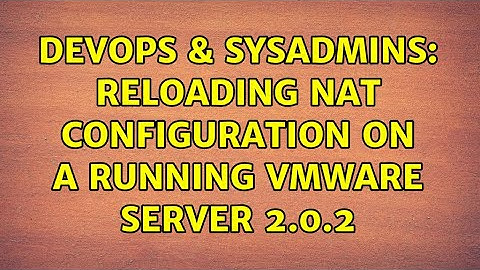 DevOps & SysAdmins: Reloading NAT configuration on a running VMWare Server 2.0.2 (3 Solutions!!)