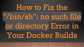 How to Fix the "/bin/sh": no such file or directory Error in Your Docker Builds