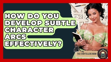 How Do You Develop Subtle Character Arcs Effectively? - The Storytellers Room