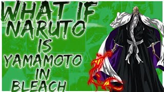 what if Naruto is Yamamoto in bleach
