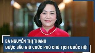Bà Nguyễn Thị Thanh được bầu giữ chức Phó Chủ tịch Quốc hội l VTs