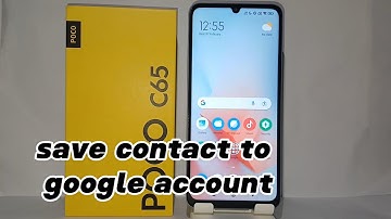 How To Save Contacts To Google Account In Poco C65