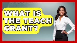 What Is The TEACH Grant? - The College Explorer