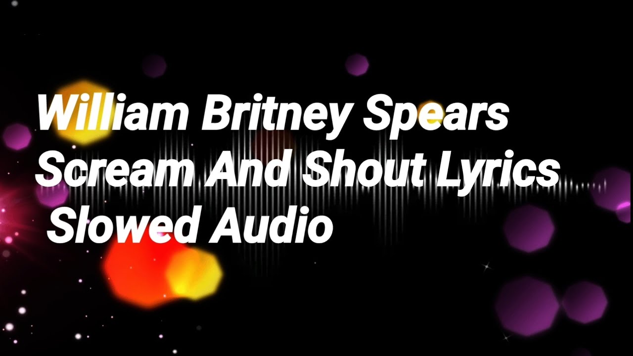 William Britney Spears Scream And Shout Lyrics Slowed Audio YouTube