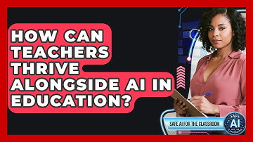How Can Teachers Thrive Alongside AI In Education? - Safe AI for The Classroom