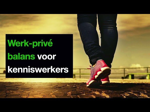 Werk-privé balans voor kenniswerkers: problemen, oplossingen en mogelijkheden