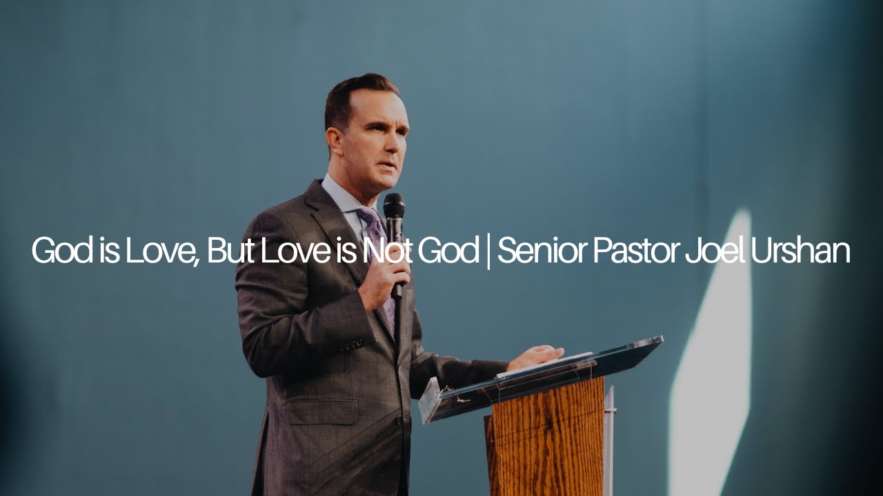 God is Love, But Love is Not God | Senior Pastor Joel Urshan
