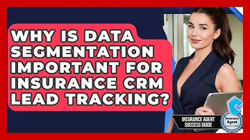 Why Is Data Segmentation Important For Insurance CRM Lead Tracking? - Insurance Agent Success Guide