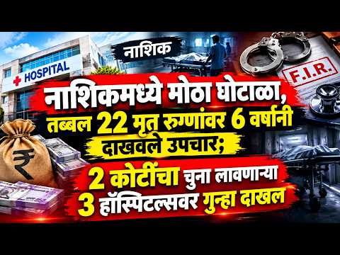 नाशिकमध्ये मोठा घोटाळा, तब्बल 22 मृत रुग्णांवर 6 वर्षांनी दाखवले उपचार; 2 कोटींचा चुना