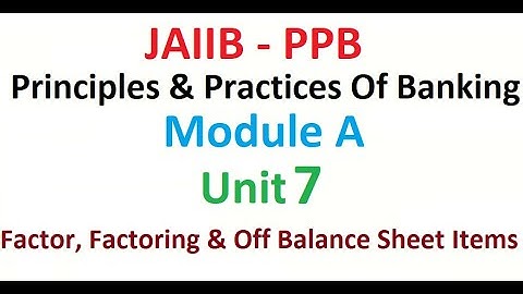 JAIIB Principles & Practices Of Banking  UNIT 7 Factor Factoring & Off Balance Sheet Items Module A