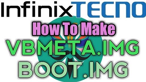 Creat Vbmeta.img & Boot.img File For Root Tecno and Infinix With Cm2