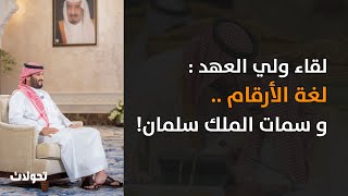 تحولات | لقاء ولي العهد .. لغة الأرقام و سمات الملك سلمان 