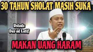 30 TAHUN SHOLAT MASIH SUKA MAKAN UANG HARAM | USTADZ DAS'AD LATIF, PhD